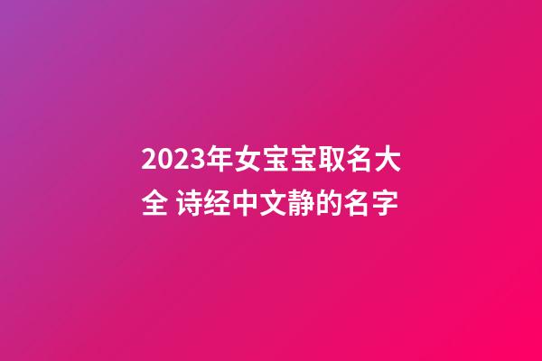 2023年女宝宝取名大全 诗经中文静的名字